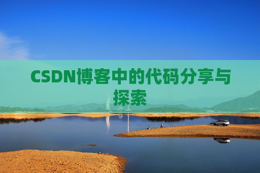 CSDN博客中的代码分享与探索 CSDN博客中的代码分享与探索